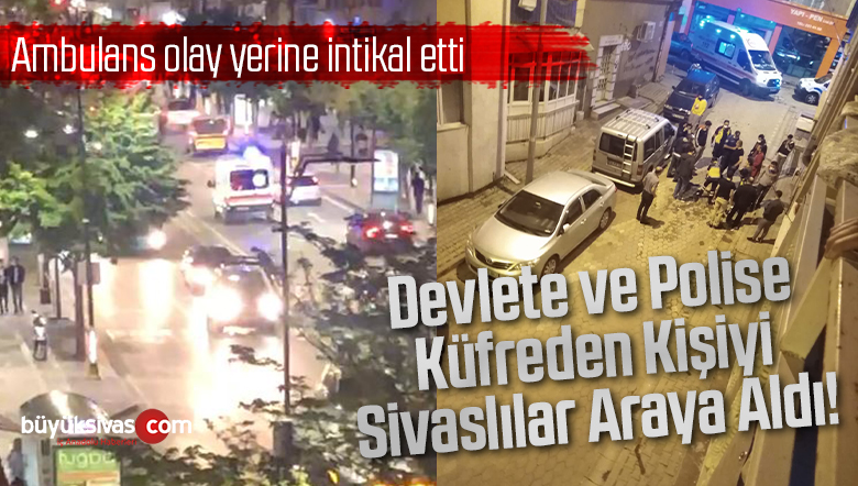 Devlete ve Polise Küfreden Kişiyi Sivaslılar Araya Aldı!
