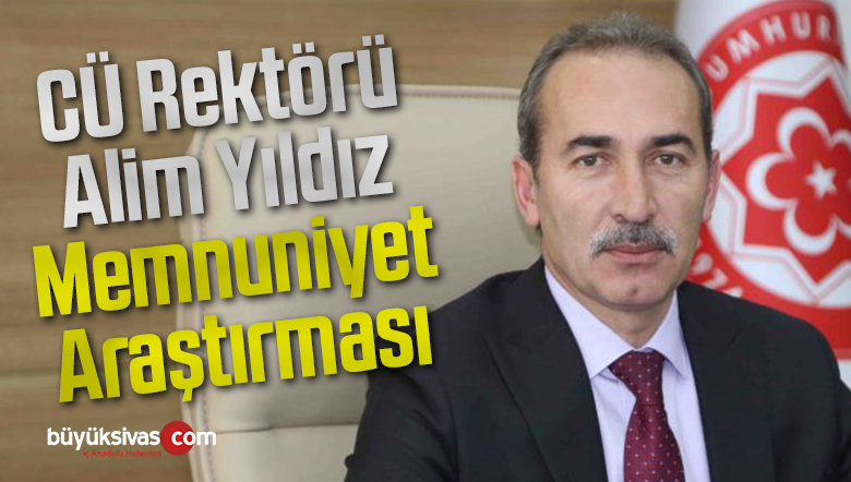 CÜ Rektörü Alim Yıldız Memnuniyet Araştırması