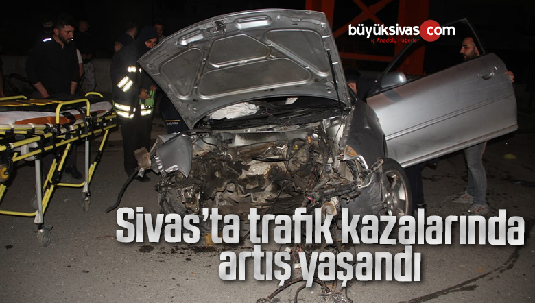Sivas’ta trafik kazalarında artış yaşandı