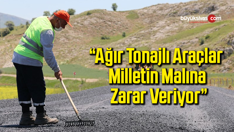 “Ağır tonajlı araçlar milletin malına zarar veriyor”