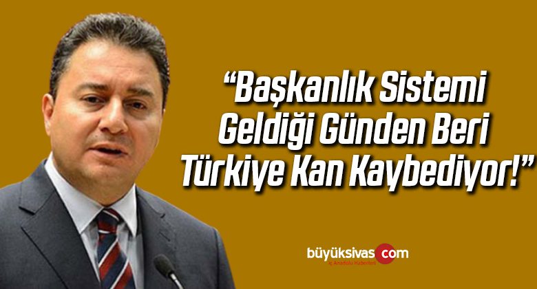 BABACAN: “Başkanlık sistemi geldiği günden beri Türkiye kan kaybediyor!”