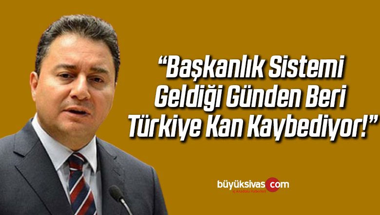 BABACAN: “Başkanlık sistemi geldiği günden beri Türkiye kan kaybediyor!”