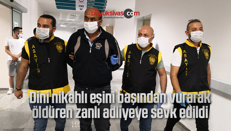 Dini nikahlı eşini başından vurarak öldüren zanlı adliyeye sevk edildi