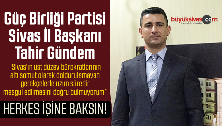 GBP Sivas il Başkanı Tahir Gündem’den Gündemi Değiştirecek Açıklama