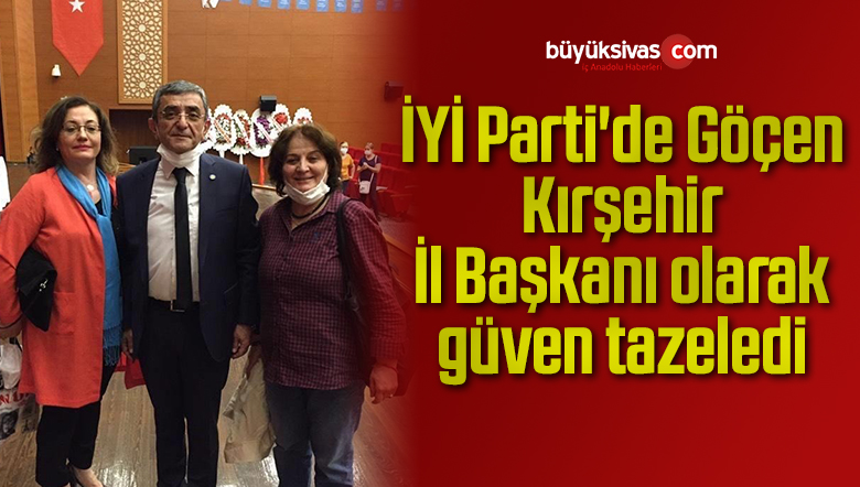 İYİ Parti’de Göçen, Kırşehir İl Başkanı olarak güven tazeledi