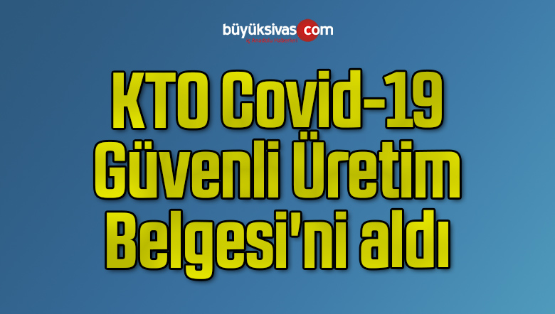 KTO Covid-19 Güvenli Üretim Belgesi’ni aldı