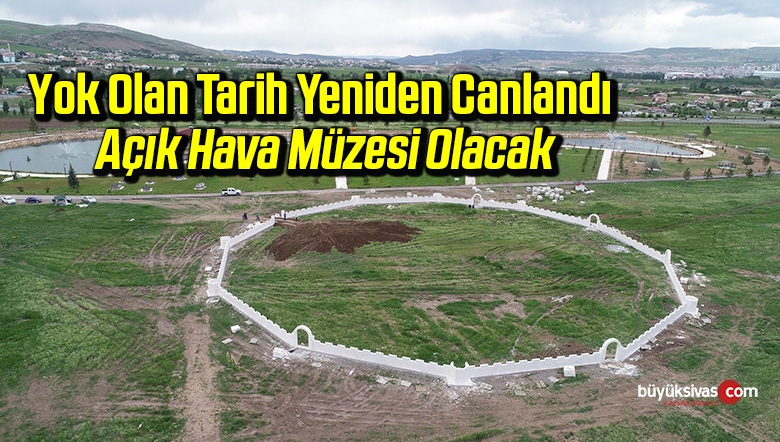 Yok olan tarih yeniden canlandı, açık hava müzesi olacak