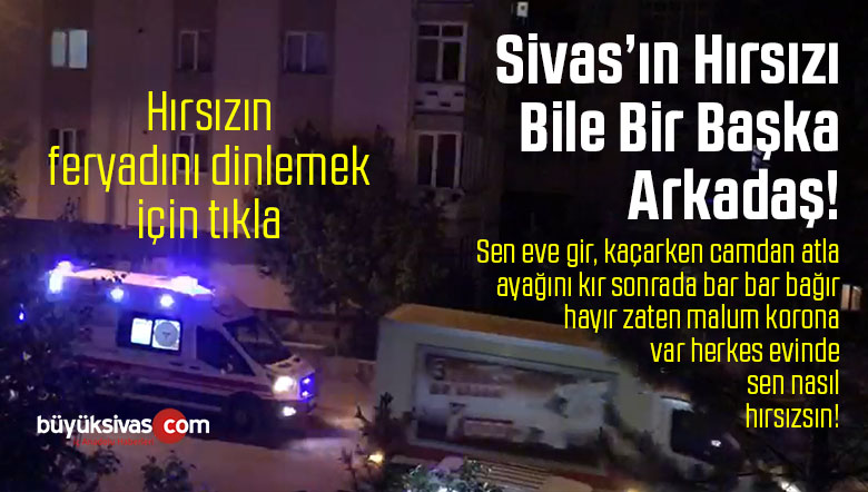 Sivas’ta Eve Giren Hırsız Camdan Atlayıp Kaçarken Ayağını Kırdı