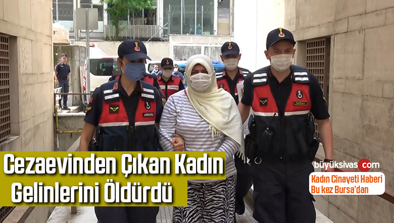 Cezaevinden çıkan kadın, gelinlerini öldürdü