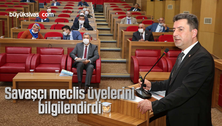 Savaşçı, meclis üyelerini bilgilendirdi