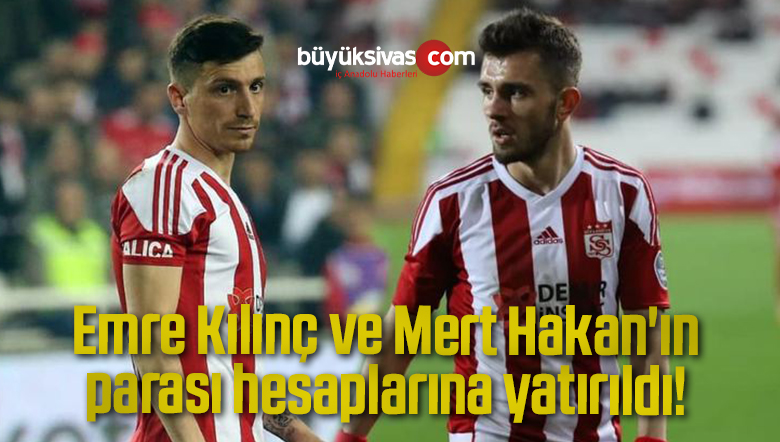 Emre Kılınç ve Mert Hakan Yandaş’ın parası yatırıldı!