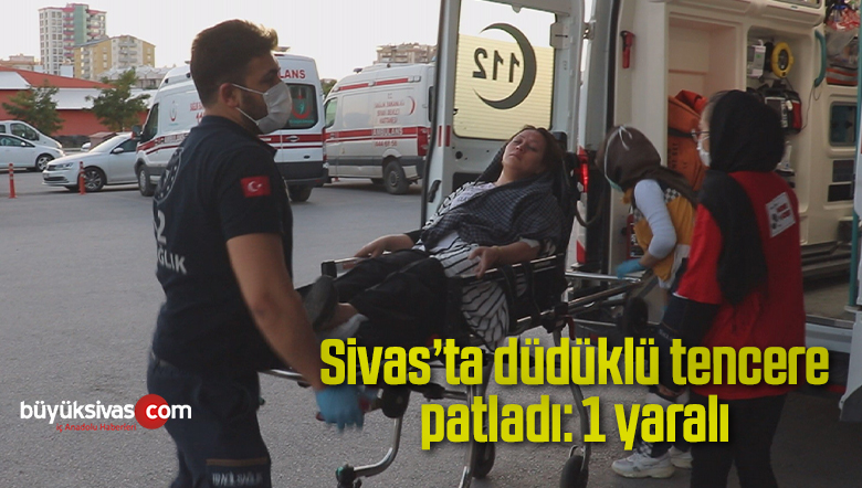 Sivas’ta düdüklü tencere patladı: 1 yaralı