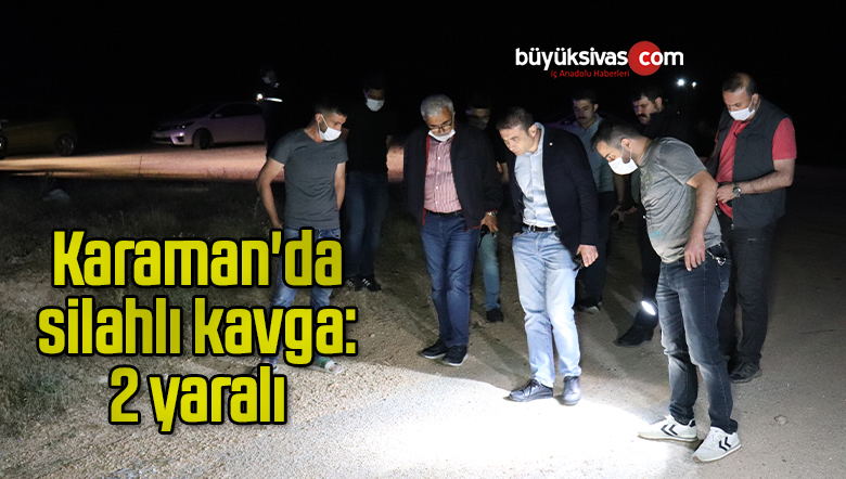 Karaman’da silahlı kavga: 2 yaralı