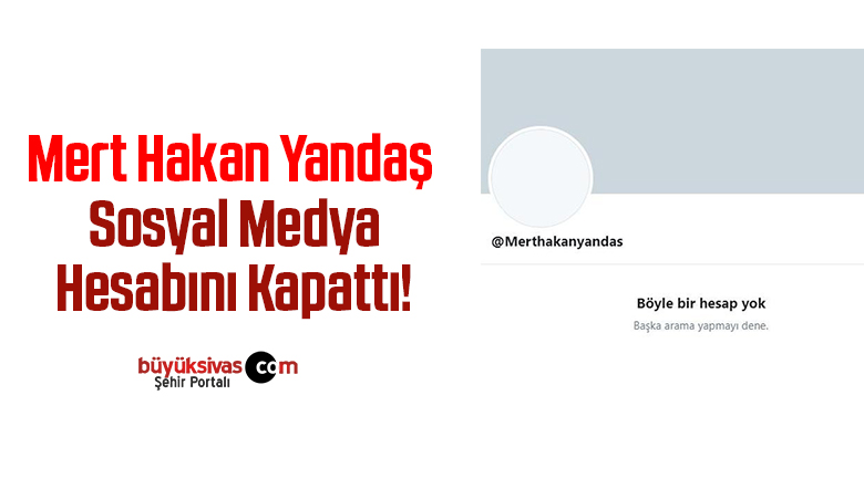 Mert Hakan Yandaş, sosyal medya hesabını kapattı!