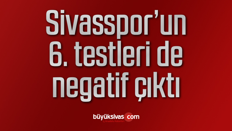 Sivasspor’un 6. testleri de negatif