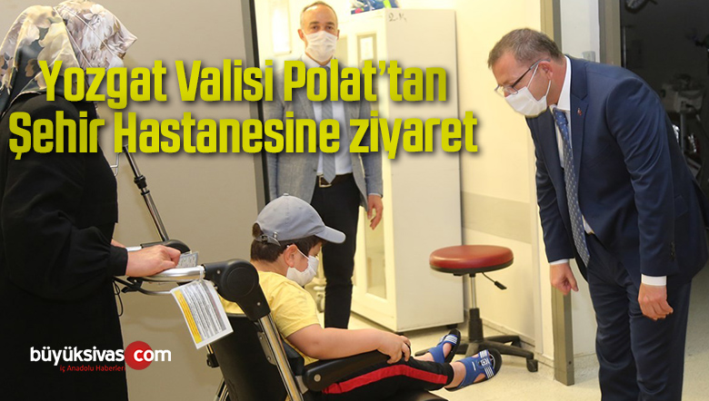 Yozgat Valisi Polat’tan Şehir Hastanesine ziyaret