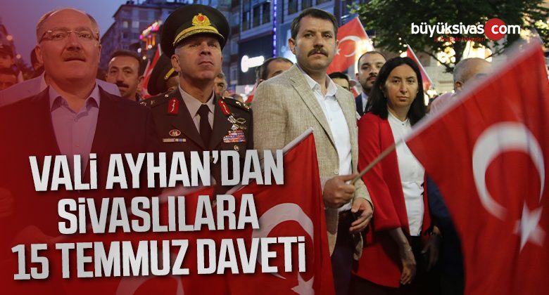 Vali Ayhan’dan Sivaslılara 15 Temmuz daveti