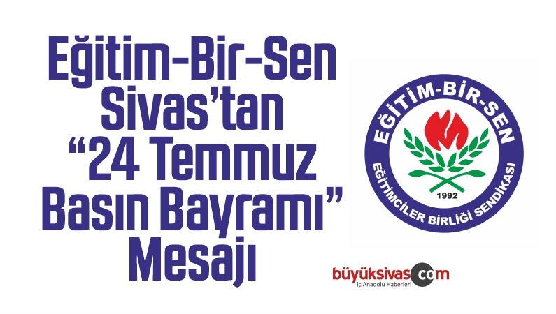 Eğitim-Bir-Sen Sivas’tan “24 Temmuz Basın Bayramı” Mesajı