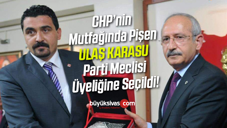 Sivas Milletvekili Ulaş Karasu CHP Parti Meclisi Üyesi Seçildi!