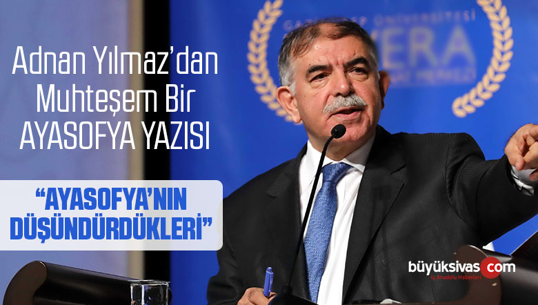 Adnan Yılmaz’ın “Ayasofya’nın Düşündürdükleri” başlıklı yazısı