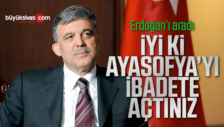 Abdullah Gül’den Erdoğan’a Ayasofya telefonu
