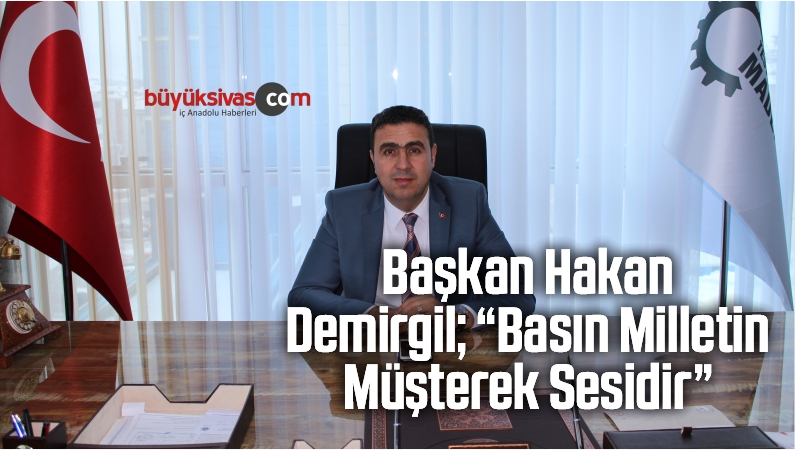 Başkan Hakan Demirgil; “Basın, Milletin Müşterek Sesidir”