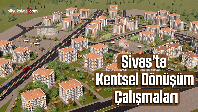 Sivas’ta kentsel dönüşüm çalışmaları