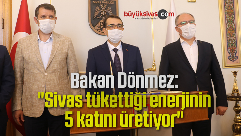 Bakan Dönmez: “Sivas tükettiği enerjinin 5 katını üretiyor”