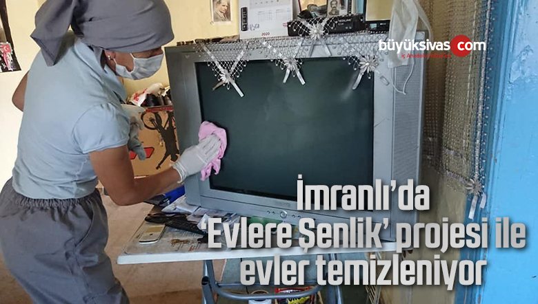 İmranlı’da ‘Evlere Şenlik’ projesi ile evler temizleniyor