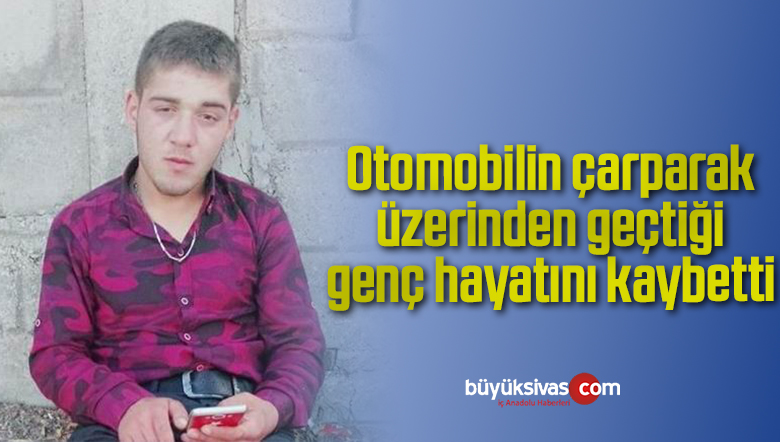 Otomobilin çarparak üzerinden geçtiği genç hayatını kaybetti