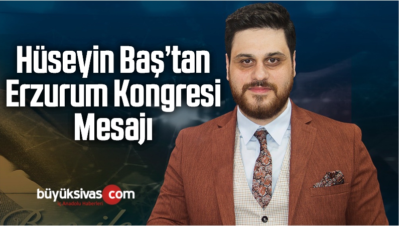 Hüseyin Baş’tan Erzurum Kongresi Mesajı
