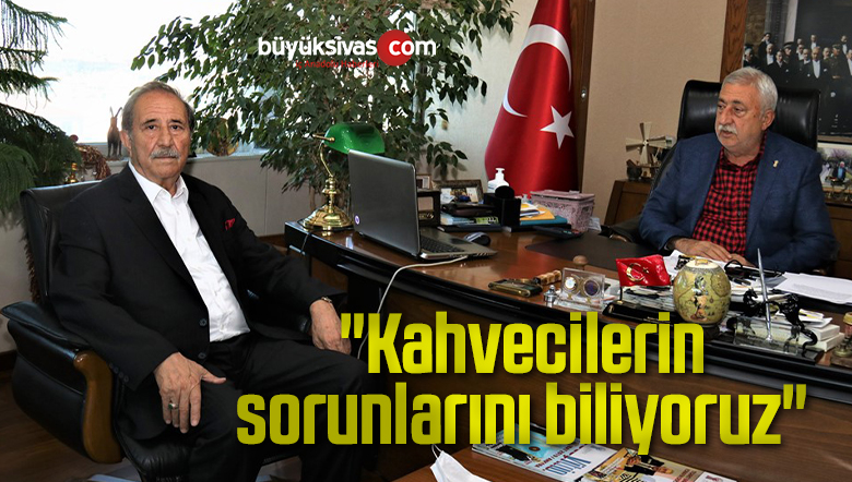 “Kahvecilerin sorunlarını biliyoruz”