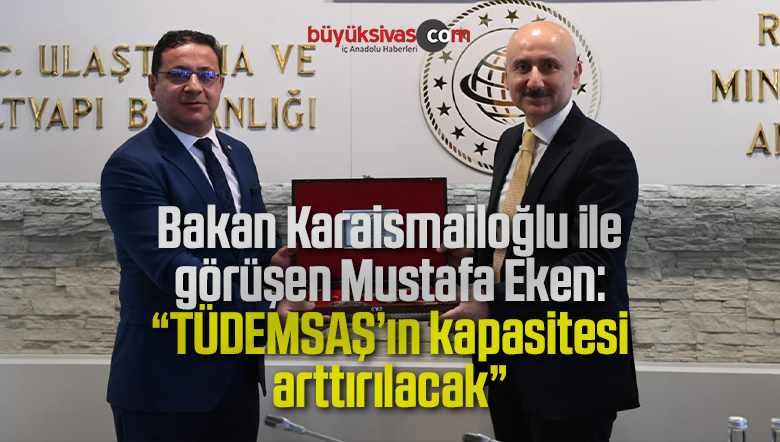 Mustafa Eken Bakan Karaismailoğlu’nu ziyaret etti