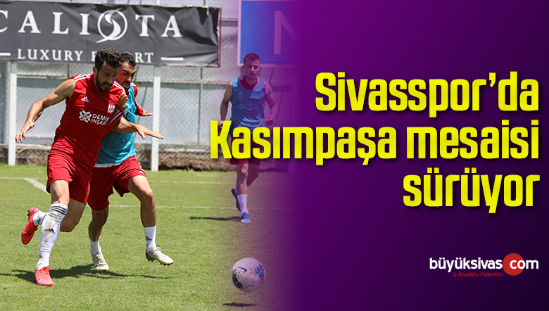 Sivasspor’da Kasımpaşa mesaisi sürüyor