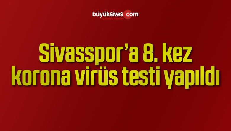 Sivasspor’a 8. kez korona virüs testi yapıldı