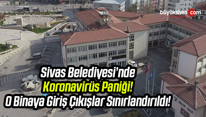 Sivas Belediyesi’nde Koronavirüs Paniği! O Binaya Girişler Sınırlandırıldı