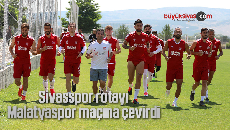 Sivasspor, rotayı Malatyaspor maçına çevirdi