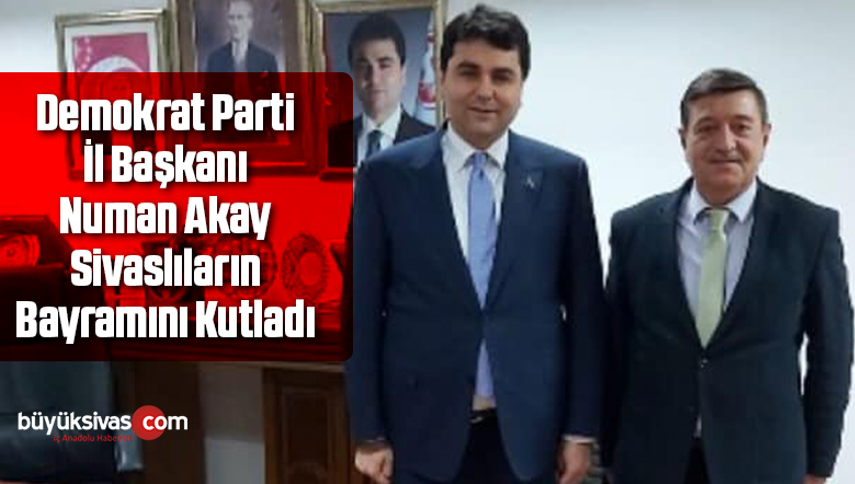 Demokrat Parti İl Başkanı Numan Akay Sivaslıların Bayramını Kutladı