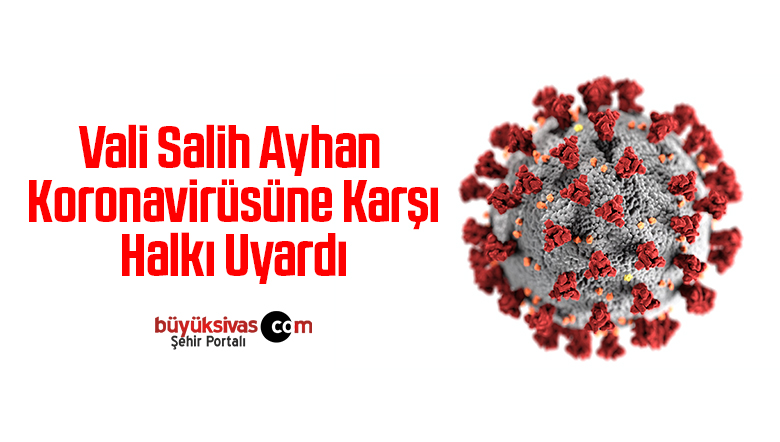 Sivas Valisi Salih Ayhan, Koronavirüsüne Karşı Halkı Uyardı