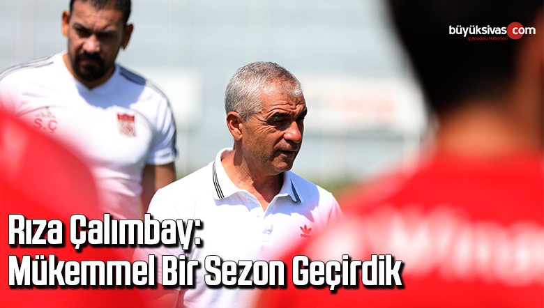 Rıza Çalımbay: Mükemmel Bir Sezon Geçirdik