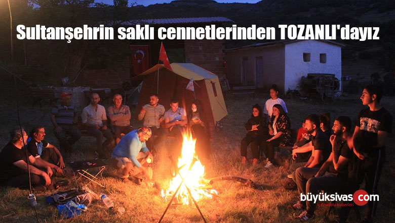 Sultanşehrin saklı cennetlerinden TOZANLI’dayız