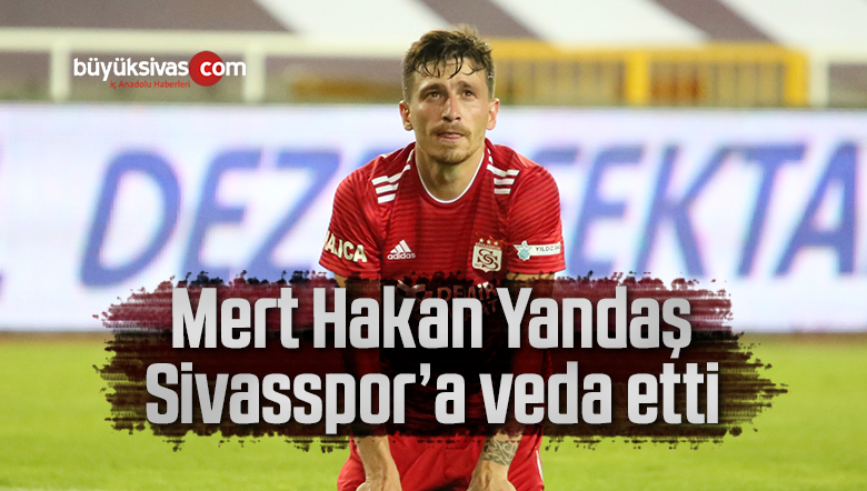 Mert Hakan Yandaş, Sivasspor’a veda etti