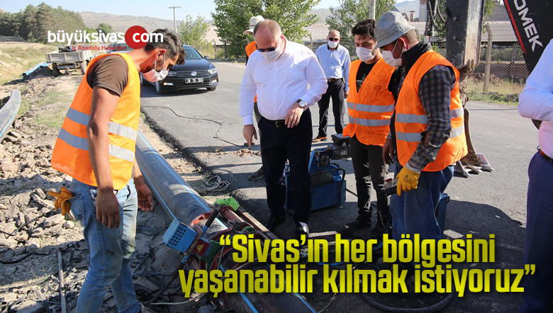 Başkan Bilgin: “Sivas’ın her bölgesini yaşanabilir kılmak istiyoruz”
