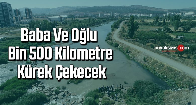 Baba ve oğlu bin 500 kilometre kürek çekecek