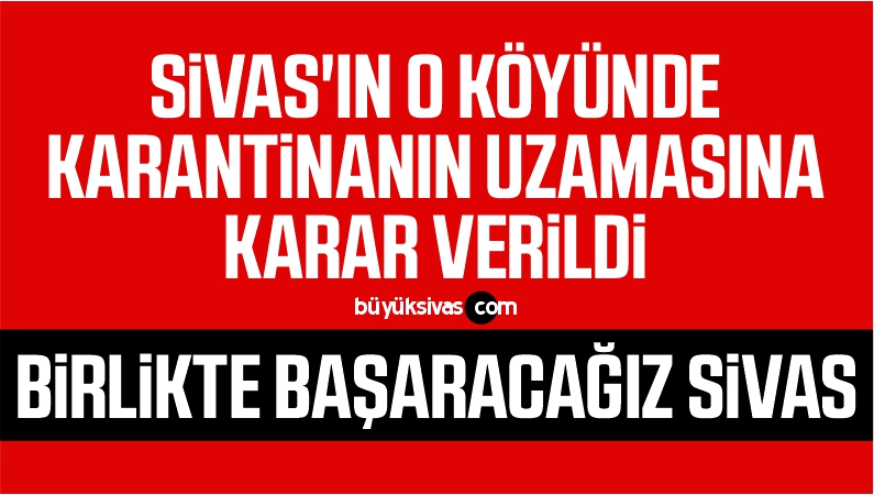 Sivas’ın O Köyünde Karantinanın Uzamasına Karar Verildi