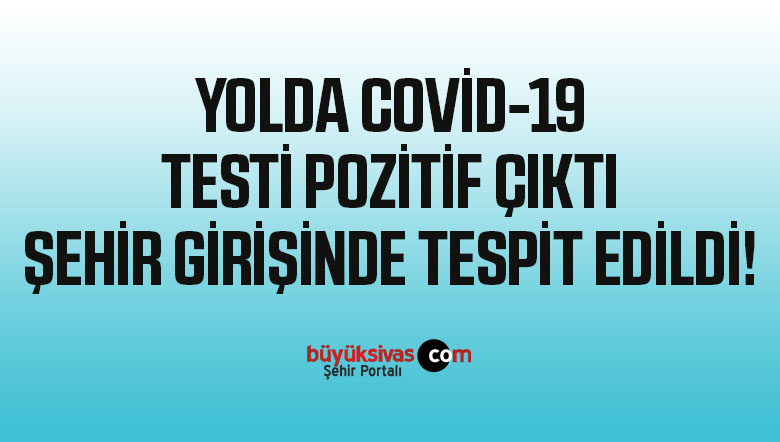 Korona Virüs Testinin Pozitif Çıktığını Yolda Öğrendi