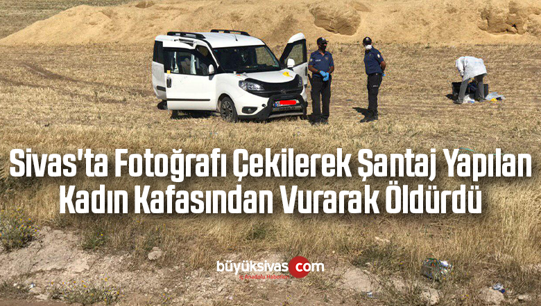 Sivas’ta Fotoğrafı Çekilerek Şantaj Yapılan Kadın Kafasından Vurarak Öldürdü