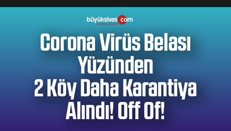 Corona Virüs Belası Yüzünden Sivas’ta iki köy karantinaya alındı! 