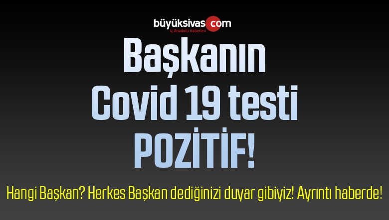 Başkanın Covid 19 testi pozitif çıktı, hastanede izole altına alındı