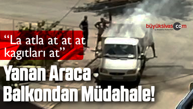 Kağıt Yüklü Araç Yandı! Balkondan Yapılan Müdahale ise Şaşırtıcı